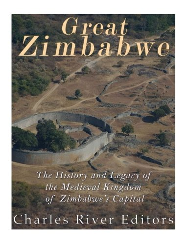 Great Zimbabwe: The History and Legacy of the Medieval Kingdom of Zimbabwe's Capital