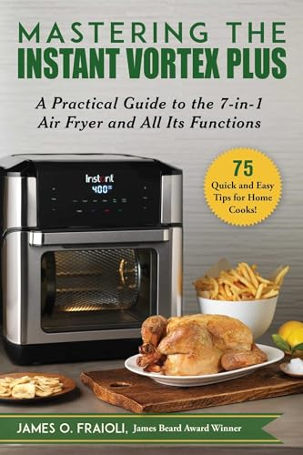 Mastering the Instant Vortex Plus: A Practical Guide to the 7-In-1 Air Fryer and All Its Functions
