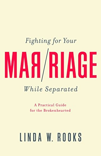 Fighting for Your Marriage While Separated: A Practical Guide for the Broken Hearted