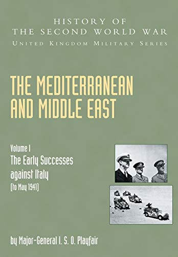 The Mediterranean and Middle East: The Early Successes Against Italy (to May 1941), Official Campaign History v. I (History of the Second World War: United Kingdom Military)