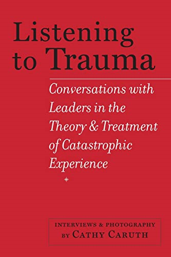 Listening to Trauma: Conversations with Leaders in the Theory and Treatment of Catastrophic Experience