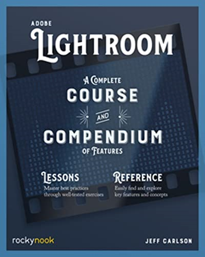 Adobe Lightroom: A Complete Course and Compendium of Features (Complete Course and Compendium A)