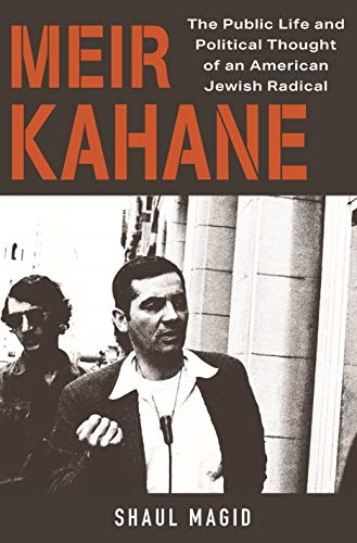 Meir Kahane: The Public  - Life and Political Thought  - of an American Jewish  - Radical