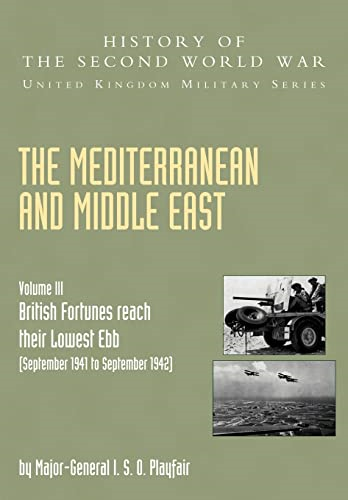 The Mediterranean and Middle East: (September 1941 to September 1942) British Fortunes Reach Their Lowest Ebb, Official Campaign Histor v. III (History ... Second World War: United Kingdom Military)