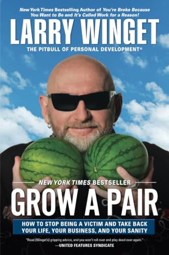 Grow a Pair: How to Stop Being a Victim and Take Back Your Life, Your Business, and Your Sanity