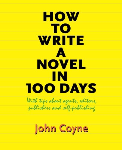How to Write a Novel in 100 Days: With Tips about Agents, Editors, Publishers and Self-Publishing