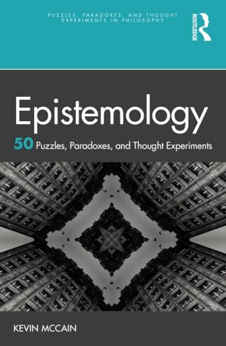 Epistemology: 50 Puzzles, Paradoxes, and Thought Experiments (Puzzles, Paradoxes, and Thought Experiments in Philosophy)