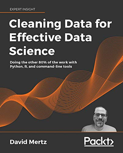 Cleaning Data for Effective -  Data Science: Doing the  - other 80% of the work  - with Python, R, and  - command - line tools