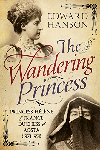 Wandering Princess: Princess Helene of France, Duchess of Aosta 1871-1951 (Hardback)