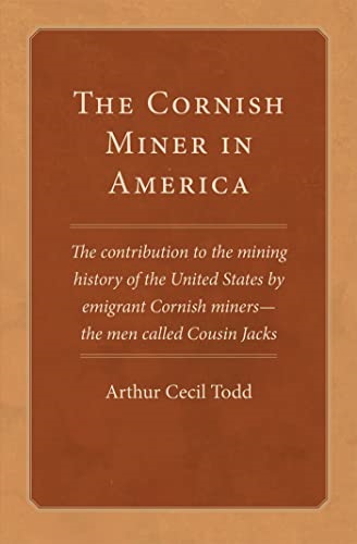 The Cornish Miner in America: The Contribution to the Mining History of the United States by Emigrant Cornish Miners - the Men Called Cousin Jacks (Western Lands and Waters Series)