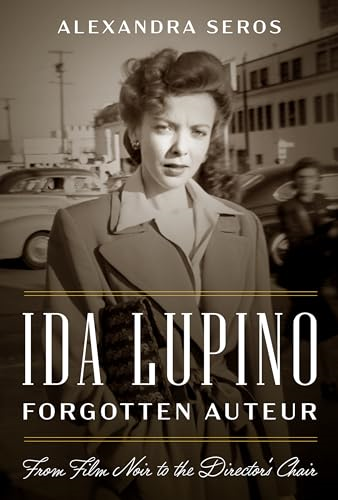 Ida Lupino, Forgotten  Auteur: From Film Noir to  the Director's Chair