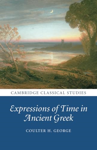 Expressions of Time in Ancient Greek (Cambridge Classical Studies)