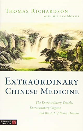 Extraordinary Chinese Medicine: The Extraordinary Vessels, Extraordinary Organs, and the Art of Being Human