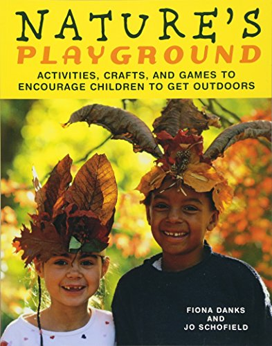 Nature's Playground : Activities, Crafts, and Games to Encourage Children to Get Outdoors