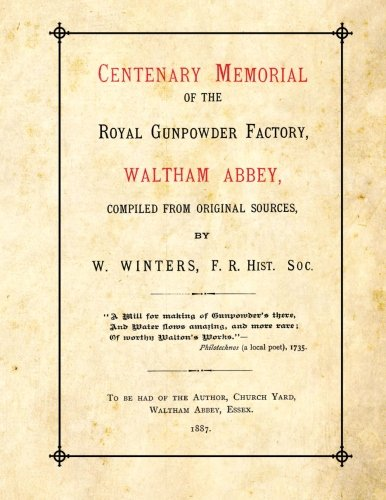 Centenary Memorial of the Royal Gunpowder Factory, Waltham Abbey: Compiled From Original Sources