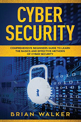 Cyber Security: Comprehensive Beginners Guide to Learn the Basics and Effective Methods of Cyber Security (Cyber Security)