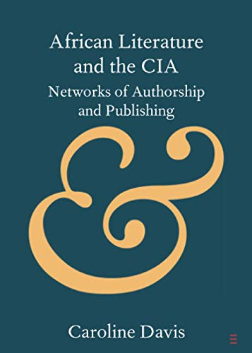 African Literature and the CIA: Networks of Authorship and Publishing (Elements in Publishing and Book Culture)