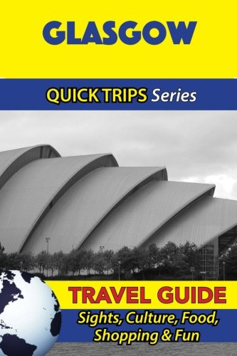 Glasgow Travel Guide (Quick Trips Series): Sights, Culture, Food, Shopping & Fun