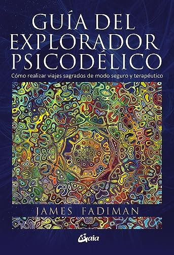Fadiman, J: Guía del explorador psicodélico : cómo realizar