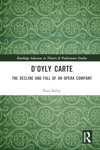 D'Oyly Carte: The Decline and Fall of an Opera Company (Routledge Advances in Theatre & Performance Studies)
