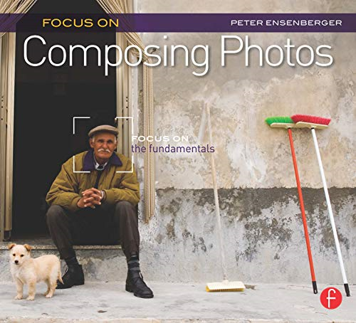 Focus On Composing Photos: Focus on the Fundamentals