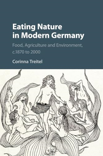 Eating Nature in Modern  - Germany: Food, Agriculture  - and Environment, C.1870 to  - 2000