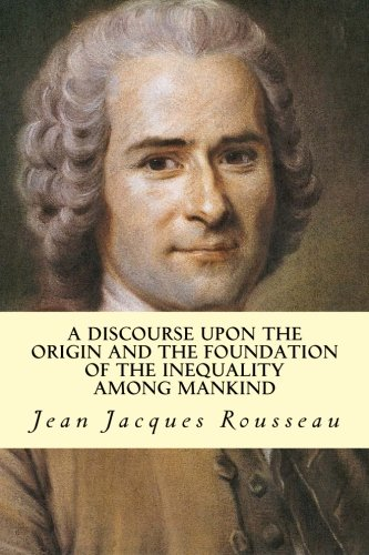 A Discourse Upon the Origin and the Foundation of the Inequality Among Mankind