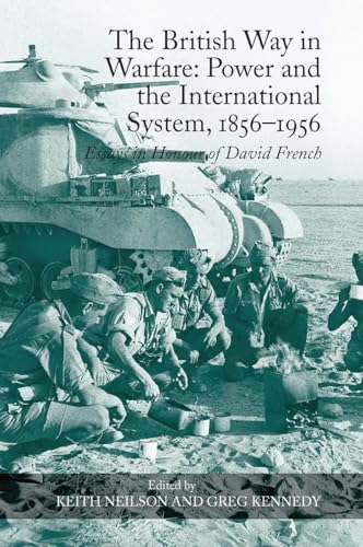 The British Way in  Warfare: Power and the  International System,  18561956: Essays in Honour  of David French