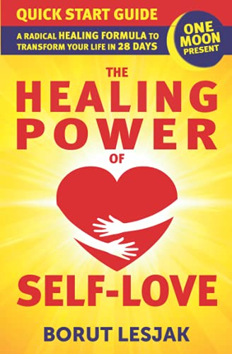 One Moon Present Quick Start Guide: A Radical Healing Formula to Transform Your Life in 28 Days - The Healing Power of Self-Love (Love Yourself Through)