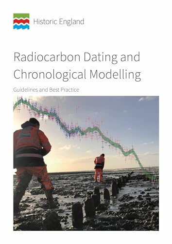 Radiocarbon Dating and Chronological Modelling: Guidelines and Best Practice (Historic England Guidance)