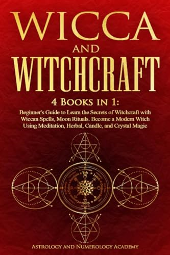 Wicca and Witchcraft: 4 Books in 1: Beginner's Guide to Learn the Secrets of Witchcraft with Wiccan Spells, Moon Rituals. Become a Modern Witch Using Meditation, Herbal, Candle, and Crystal Magic