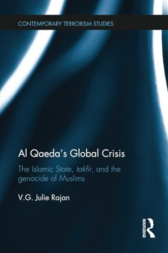Al Qaeda's Global Crisis: The Islamic State, Takfir and the Genocide of Muslims (Contemporary Terrorism Studies)