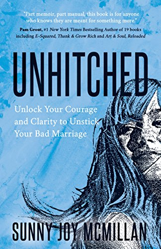 Unhitched: Unlock Your Courage and Clarity Tounstick Your Bad Marriage