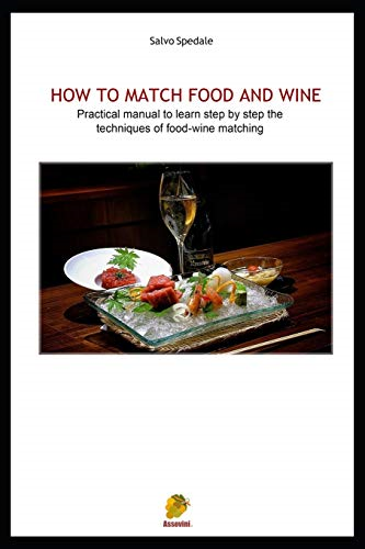 How to Match Food and Wine: Pratical manual to learn step by step the techniques of food-wine matching