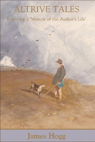 Altrive Tales: Featuring a Memoir of the Author's Life (The Collected Works of James Hogg)