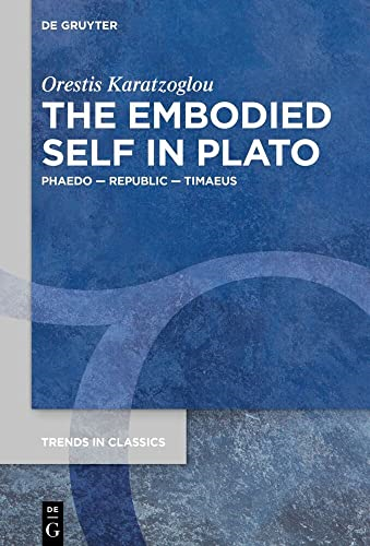 The Embodied Self in Plato: Phaedo - Republic - Timaeus (Trends in Classics - Supplementary Volumes)