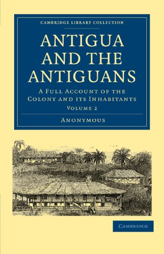 Antigua and the Antiguans: A Full Account of the Colony and Its Inhabitants (Cambridge Library Collection - Slavery and Abolition)