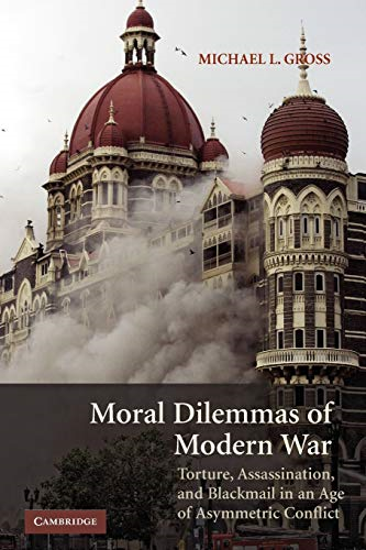 Moral Dilemmas of Modern War: Torture, Assassination, and Blackmail in an Age of Asymmetric Conflict