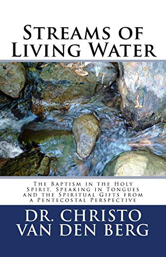 Streams of Living Water: The Baptism in the Holy Spirit, Speaking in Tongues and the Spiritual Gifts from a Pentecostal Perspective