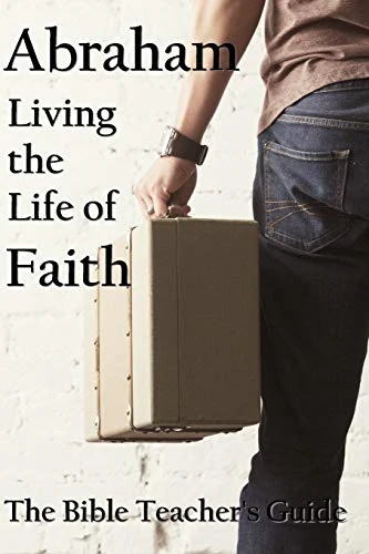 Abraham: Living the Life of Faith (Bible Teacher's Guide)