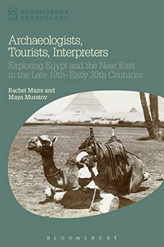 Archaeologists, Tourists, Interpreters: Exploring Egypt and the Near East in the Late 19th-Early 20th Centuries...