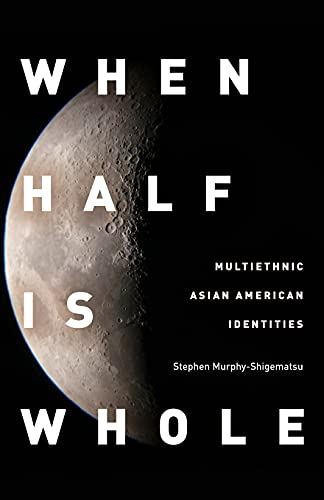When Half is Whole: Multiethnic Asian American Identities
