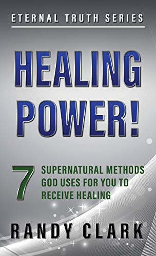 Healing Power!: 7 Supernatural Methods God Uses For You To Receive Healing (Eternal Truth)