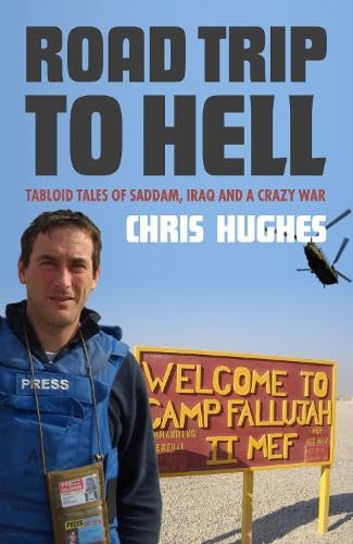 Road Trip to Hell: Tabloid Tales of Saddam, Iraq and a Bloody War: Tabloid Tales of Saddam, Iraq and a Crazy War