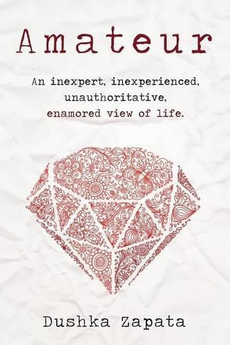 Amateur: An Inexpert, Inexperienced, Unauthoritative, Enamored View of Life