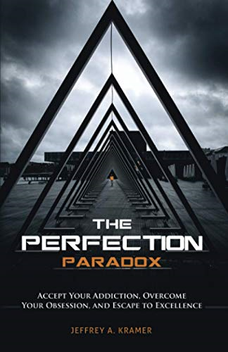 The Perfection Paradox: Accept Your Addiction, Overcome Your Obsession, and Escape to Excellence