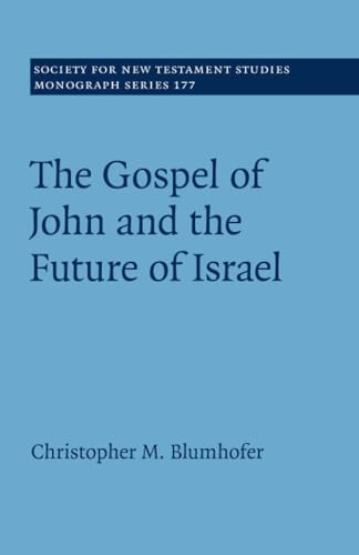 The Gospel of John and the Future of Israel (Society for New Testament Studies Monograph Series)
