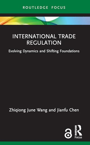 International Trade  Regulation: Evolving  Dynamics and Shifting  Foundations (Routledge  Research in International  Economic Law)