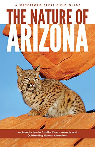 The Nature of Arizona: An Introduction to Familiar Plants, Animals & Outstanding Natural Attractions (Field Guides - Waterford Press)