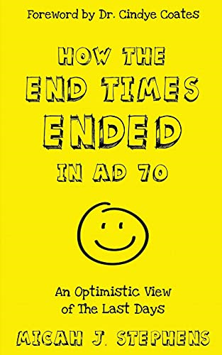How the End Times Ended in Ad 70: An Optimistic View of the Last Days